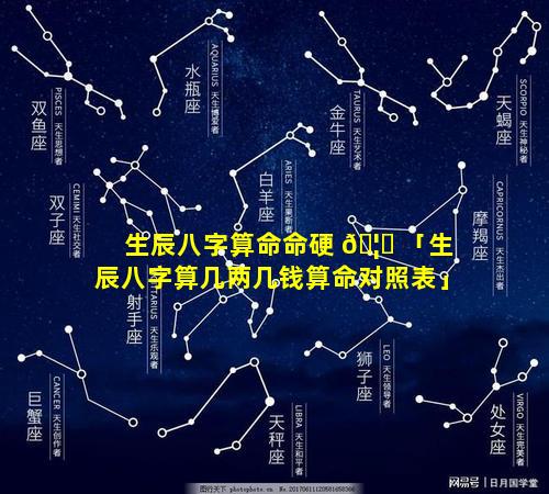 生辰八字算命命硬 🦅 「生辰八字算几两几钱算命对照表」